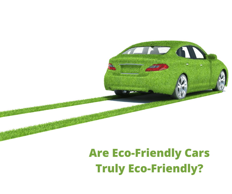Are Eco-Friendly Cars Truly Eco-Friendly?