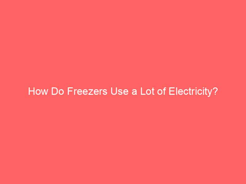 How Do Freezers Use a Lot of Electricity?
